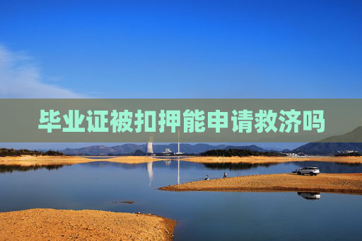 毕业证被扣押能申请救济吗